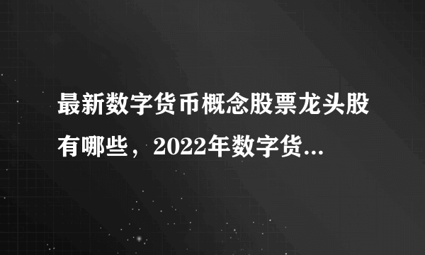 最新数字货币概念股票龙头股有哪些，2022年数字货币真正龙头股一览表 