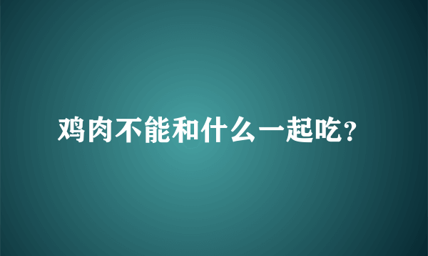 鸡肉不能和什么一起吃？