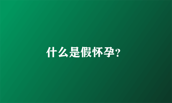 什么是假怀孕？