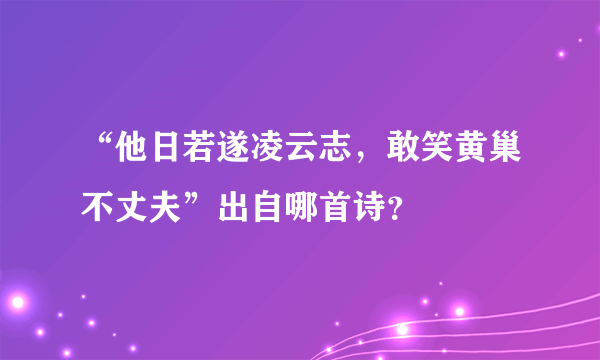 “他日若遂凌云志，敢笑黄巢不丈夫”出自哪首诗？