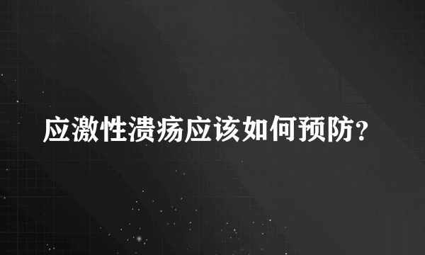 应激性溃疡应该如何预防？