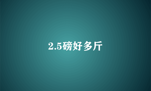 2.5磅好多斤