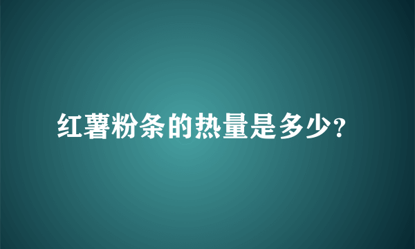 红薯粉条的热量是多少？