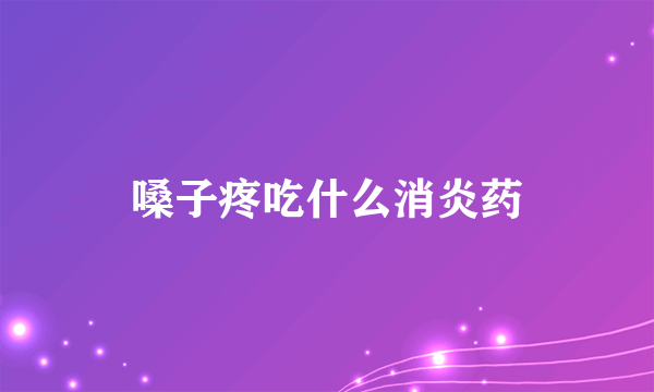 嗓子疼吃什么消炎药