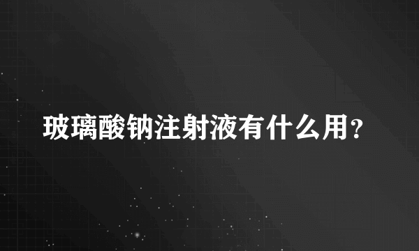 玻璃酸钠注射液有什么用？