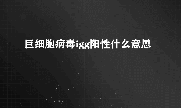 巨细胞病毒igg阳性什么意思