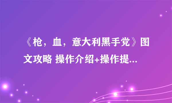 《枪，血，意大利黑手党》图文攻略 操作介绍+操作提示+武器介绍+敌人图鉴+BOSS打法攻略