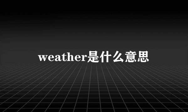 weather是什么意思