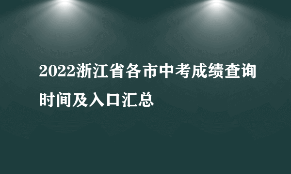 2022浙江省各市中考成绩查询时间及入口汇总