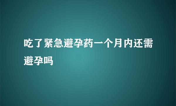 吃了紧急避孕药一个月内还需避孕吗