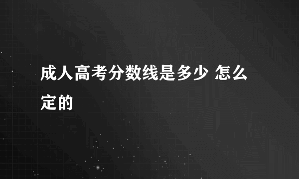 成人高考分数线是多少 怎么定的