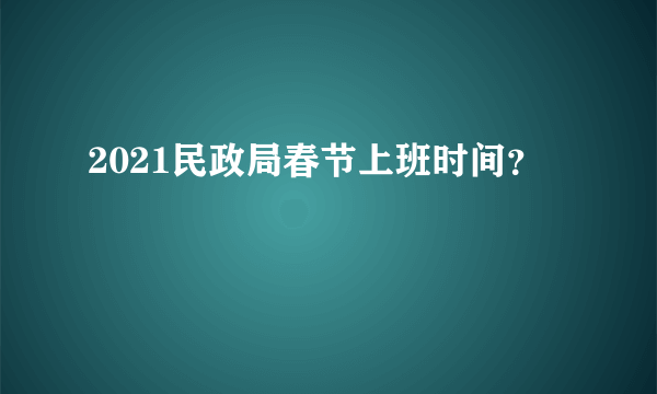 2021民政局春节上班时间？