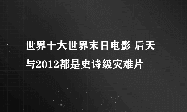 世界十大世界末日电影 后天与2012都是史诗级灾难片