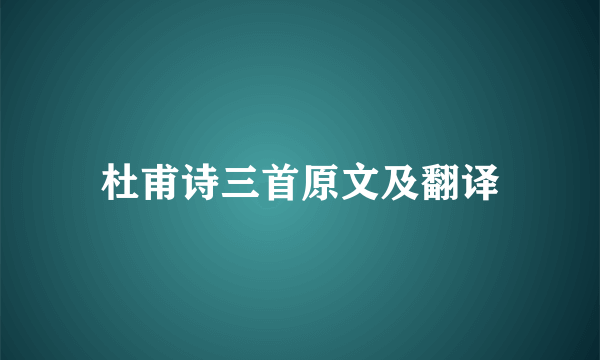 杜甫诗三首原文及翻译