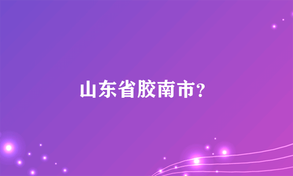 山东省胶南市？