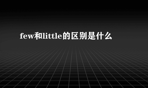 few和little的区别是什么