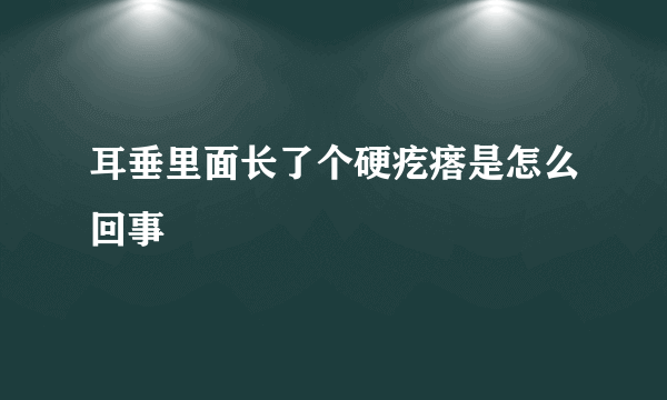 耳垂里面长了个硬疙瘩是怎么回事