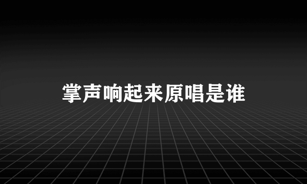 掌声响起来原唱是谁