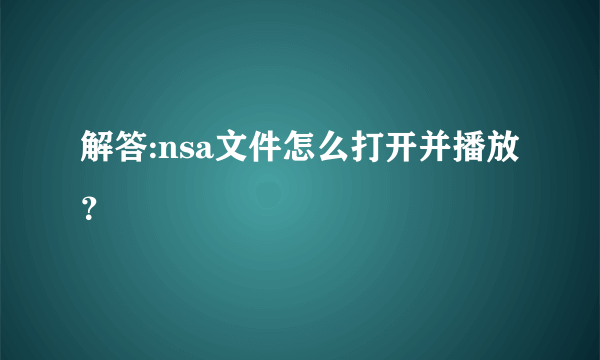 解答:nsa文件怎么打开并播放？