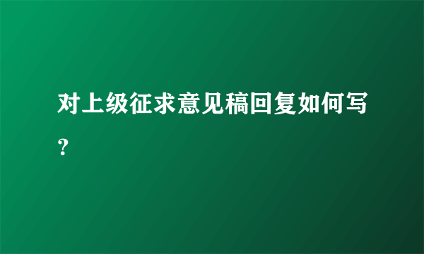 对上级征求意见稿回复如何写？