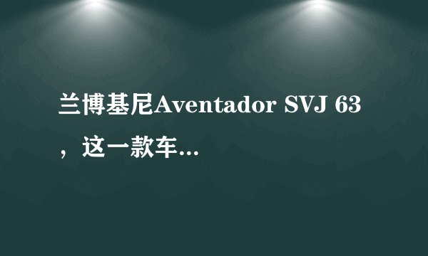 兰博基尼Aventador SVJ 63，这一款车怎么样？据说是刚刚推出的。