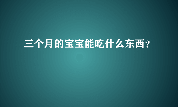 三个月的宝宝能吃什么东西？