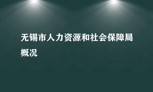 无锡市人力资源和社会保障局概况