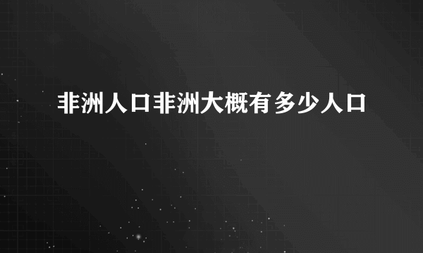 非洲人口非洲大概有多少人口