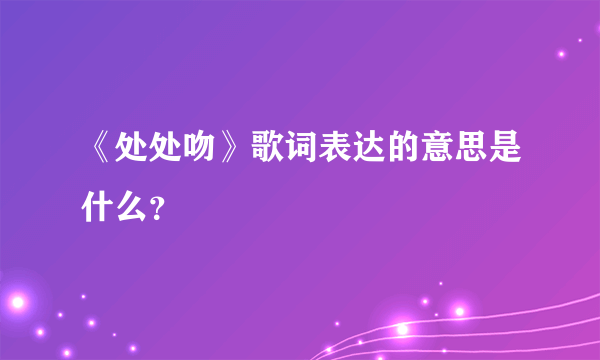 《处处吻》歌词表达的意思是什么？