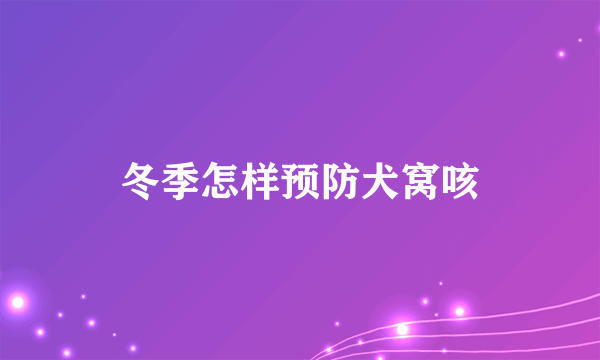 冬季怎样预防犬窝咳