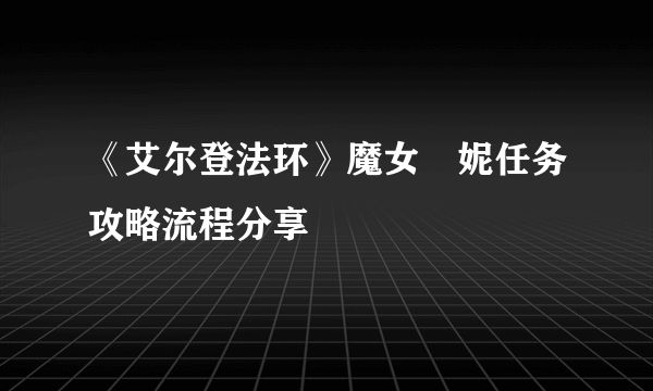 《艾尔登法环》魔女菈妮任务攻略流程分享