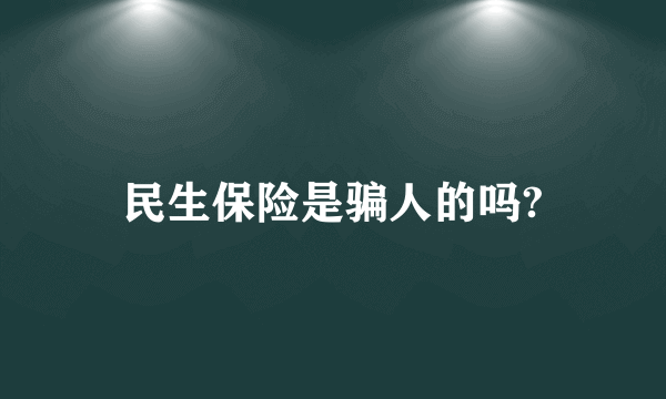 民生保险是骗人的吗?