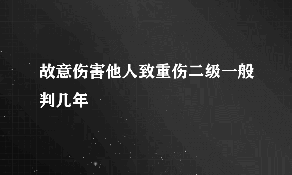 故意伤害他人致重伤二级一般判几年