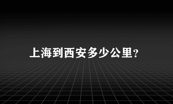 上海到西安多少公里？