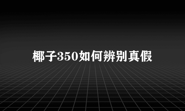 椰子350如何辨别真假