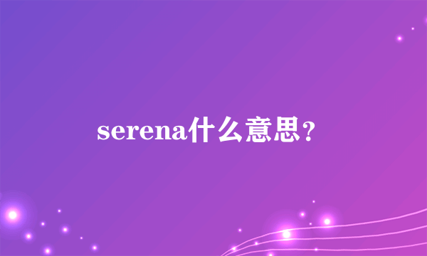 serena什么意思？