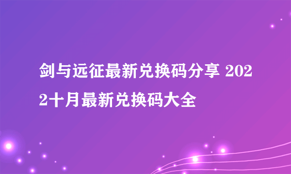 剑与远征最新兑换码分享 2022十月最新兑换码大全