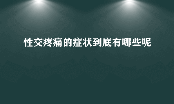 性交疼痛的症状到底有哪些呢