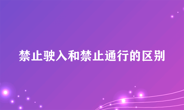 禁止驶入和禁止通行的区别