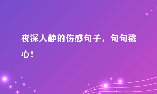 夜深人静的伤感句子，句句戳心！