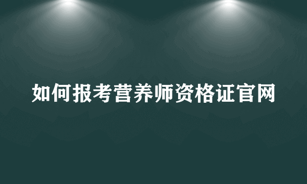 如何报考营养师资格证官网