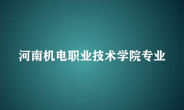 河南机电职业技术学院专业