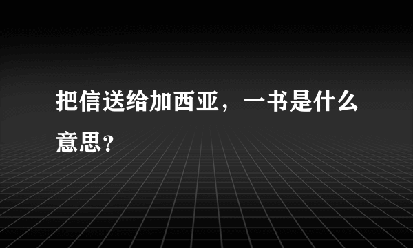 把信送给加西亚，一书是什么意思？