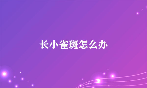 长小雀斑怎么办