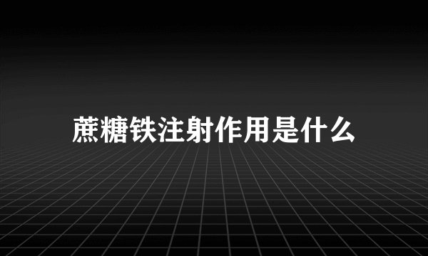 蔗糖铁注射作用是什么