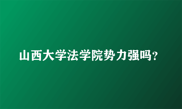 山西大学法学院势力强吗？