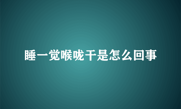 睡一觉喉咙干是怎么回事