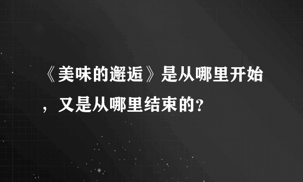 《美味的邂逅》是从哪里开始，又是从哪里结束的？