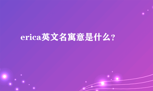 erica英文名寓意是什么？