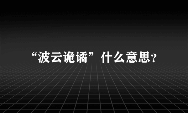 “波云诡谲”什么意思？